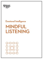 Mindful Listening (HBR Emotional Intelligence Series)