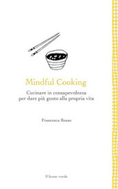 Mindful cooking. Cucinare in consapevolezza per dare più gusto alla propria vita