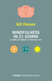 Mindfulness in 21 giorni. La sfida per imparare a vivere qui e ora