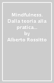 Mindfulness. Dalla teoria alla pratica verso una nuova consapevolezza