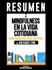 Mindfulness En La Vida Cotidiana: Donde Quiera Que Vayas, Ahí Estás (Wherever You Go, There You Are): Resumen completo del libro escrito por Jon Kabat-Zinn