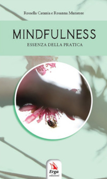 Mindfulness. Essenza della pratica - Rossella Catania - Rosanna Muratore