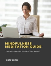 Mindfulness Meditation Guide: Exercises, Breathing, Reduce Stress & Anxiety