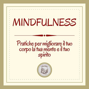 Mindfulness: Pratiche per migliorare il tuo corpo, la tua mente e il tuo spirito - LIBROTEKA