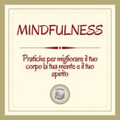 Mindfulness: Pratiche per migliorare il tuo corpo, la tua mente e il tuo spirito