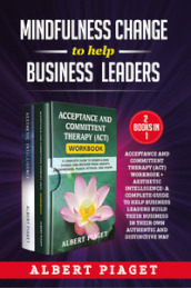 Mindfulness change to help business leaders: Acceptance and committent therapy (act) workb...