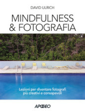 Mindfulness & fotografia. Lezioni per diventare fotografi più creativi e consapevoli