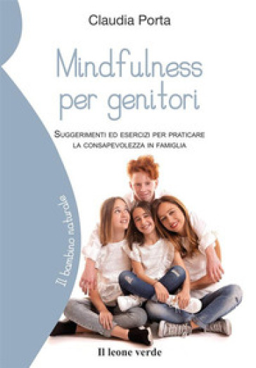 Mindfulness per genitori. Suggerimenti ed esercizi per praticare la consapevolezza in famiglia - Claudia Porta