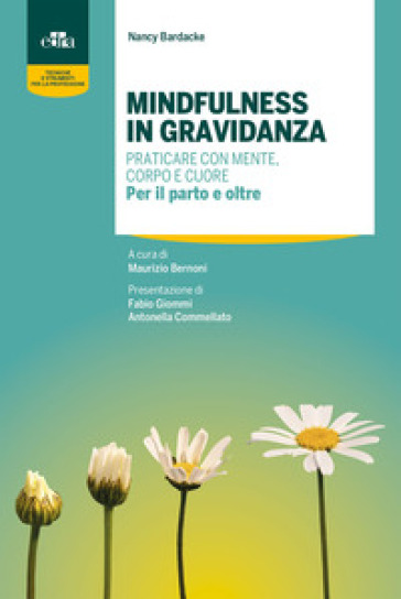 Mindfulness in gravidanza. Praticare con mente, corpo e cuore. Per il parto e oltre - Nancy Bardacke