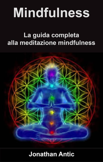 Mindfulness: La guida completa alla meditazione mindfulness - Jonathan Antic