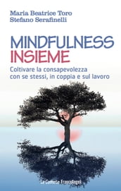 Mindfulness insieme. Coltivare la consapevolezza con se stessi, in coppia e sul lavoro