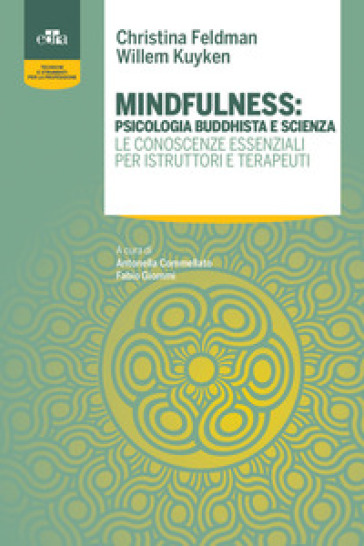 Mindfulness: psicologia buddhista e scienza. Le conoscenze essenziali per istruttori e terapeuti - Christina Feldman - Willem Kuyken