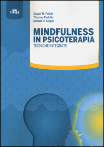 Mindfulness in psicoterapia. Tecniche integrate - Susan M. Pollak - Thomas Pedulla - Ronald D. Siegel