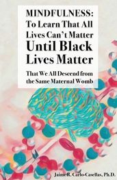 Mindfulness: to Learn That All Lives Can t Matter until Black Lives Matter: That We All Descend from the Same Maternal Womb: to Learn That All Lives Can t Matter until Black Lives Matter