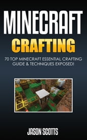 Minecraft Crafting : 70 Top Minecraft Essential Crafting & Techniques Guide Exposed!