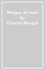 Mingus ah hum