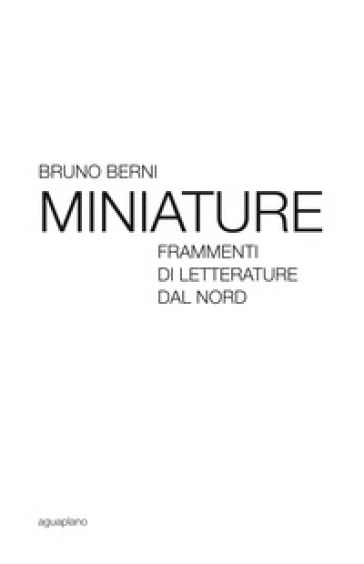 Miniature. Frammenti di letterature dal Nord - Bruno Berni