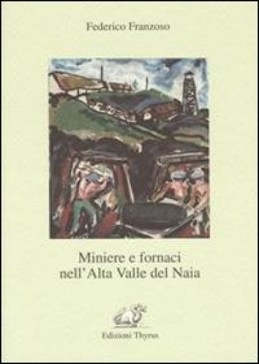 Miniere e fornaci nell'alta valla del Naia - Francesco Franzoso