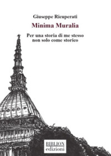 Minima Muralia. Per una storia di me stesso non solo come storico - Giuseppe Ricuperati