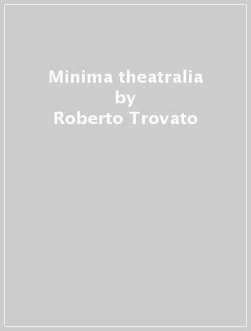 Minima theatralia - Yuri Brunello - Roberto Trovato