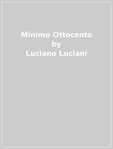 Minimo Ottocento - Luciano Luciani