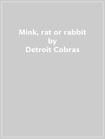 Mink, rat or rabbit - Detroit Cobras