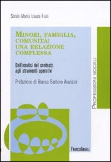 Minori, famiglia, comunità: una relazione complessa. Dall'analisi del contesto agli strumenti operativi - Sonia M. L. Fusi