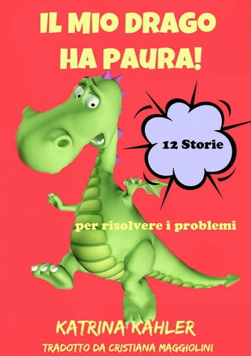 Il Mio Drago ha paura! 12 storie per risolvere i problemi - Katrina Kahler