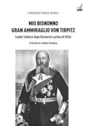 Mio bisnonno gran ammiraglio Von Tirpitz. Leader tedesco dopo Bismarck e prima di Hitler