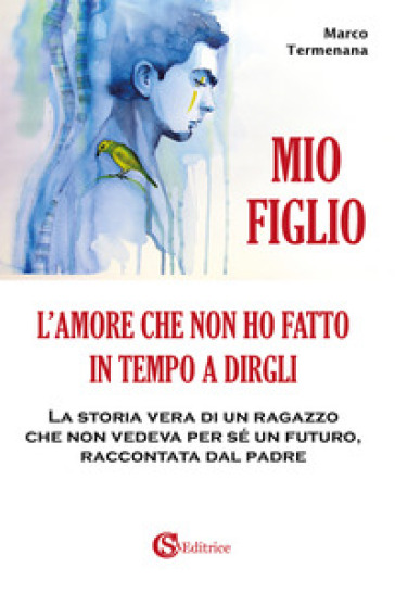 Mio figlio. L'amore che non ho fatto in tempo a dirgli - Marco Termenana