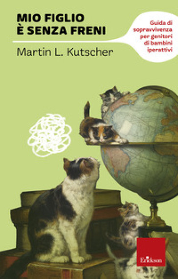 Mio figlio è senza freni. Guida di sopravvivenza per genitori di bambini iperattivi - Martin L. Kutscher