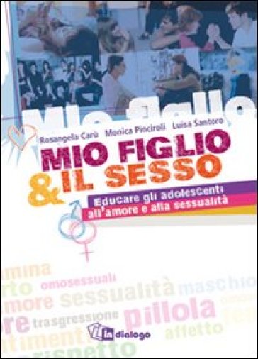 Mio figlio & il sesso. Educare gli adolescenti all'amore e alla sessualità - Rosangela Carù - Monica Pinciroli - Luisa Santoro