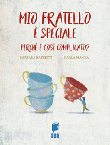 Mio fratello è speciale. Perché è così complicato? Ediz. illustrata - Barbara Baffetti