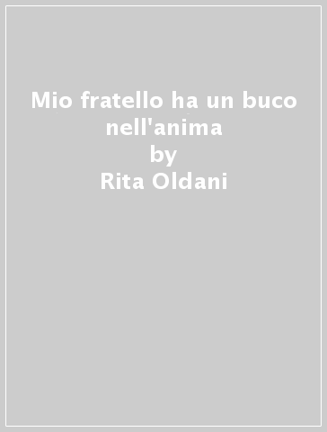 Mio fratello ha un buco nell'anima - Rita Oldani