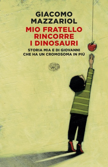 Mio fratello rincorre i dinosauri. Storia mia e di Giovanni che ha un cromosoma in più - Giacomo Mazzariol