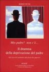 Mio padre? Non c è... Il dramma della deprivazione del padre. Dal caos di sentimenti alla forza che guarisce