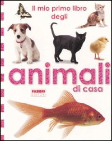 Mio primo libro degli animali di casa. Ediz. illustrata (Il)