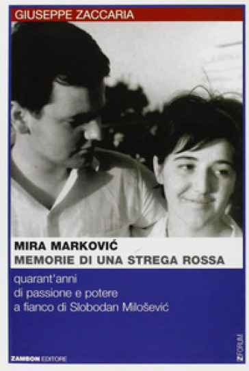 Mira Markovic: memorie di una strega rossa. 40 anni di passione e potere a fianco di Slobodan Milosevic - Giuseppe Zaccaria