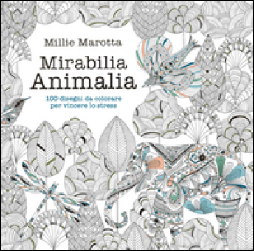 Mirabilia animalia. 100 disegni da colorare per vincere lo stress - Millie Marotta