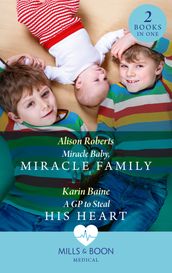 Miracle Baby, Miracle Family / A Gp To Steal His Heart: Miracle Baby, Miracle Family / A GP to Steal His Heart (Mills & Boon Medical)
