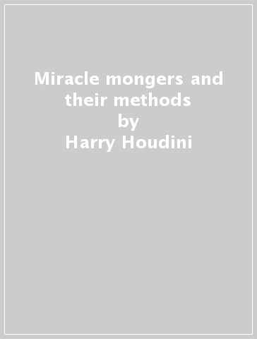 Miracle mongers and their methods - Harry Houdini