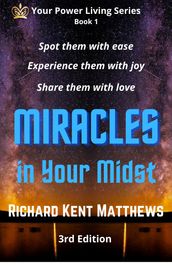 Miracles in Your Midst: 3rd Edition - Spot Them with Ease, Experience Them with Joy, Share Them with Love