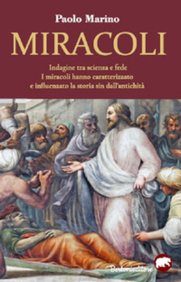 Miracoli. Indagine tra scienza e fede. I miracoli hanno caratterizzato e influenzato la storia sin dall'antichità - Paolo Marino