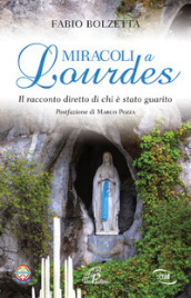Miracoli a Lourdes. Il racconto diretto di chi è stato guarito