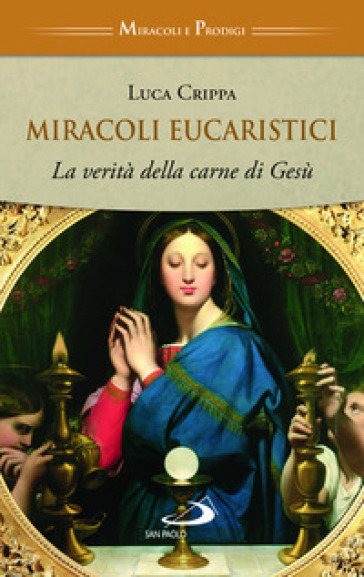 Miracoli eucaristici. La verità della carne di Gesù - Luca Crippa