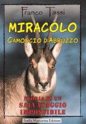 Miracolo. Camoscio d Abruzzo. Storia di un salvataggio impossibile