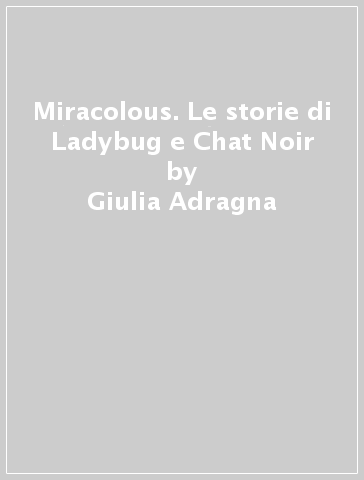 Miracolous. Le storie di Ladybug e Chat Noir - Giulia Adragna