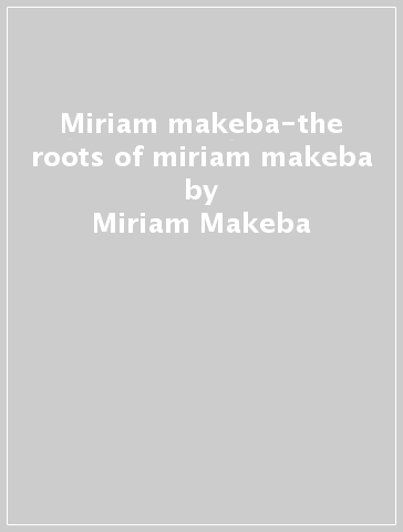 Miriam makeba-the roots of miriam makeba - Miriam Makeba