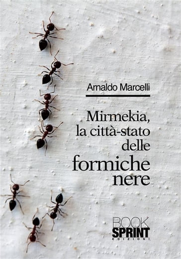 Mirmekia, la città-stato delle formiche nere - Arnaldo Marcelli