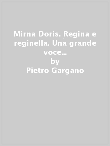 Mirna Doris. Regina e reginella. Una grande voce a difesa della canzone napoletana - Pietro Gargano - Gioconda Marinelli